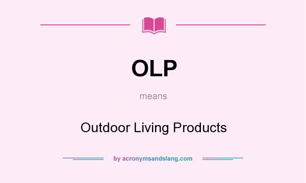 What does OLP mean? It stands for Outdoor Living Products
