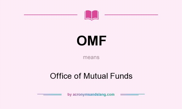 What does OMF mean? It stands for Office of Mutual Funds
