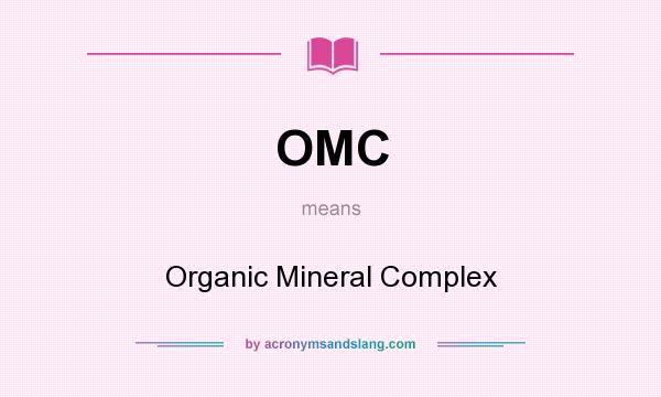 What does OMC mean? It stands for Organic Mineral Complex