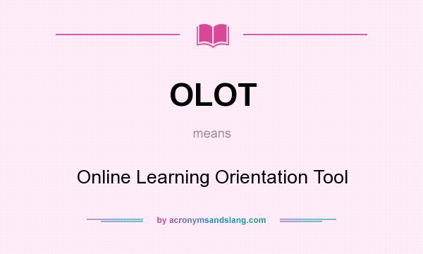 What does OLOT mean? It stands for Online Learning Orientation Tool