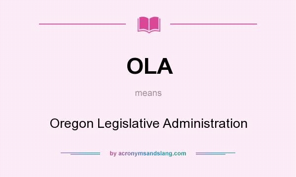 What does OLA mean? It stands for Oregon Legislative Administration