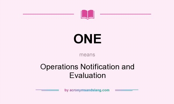 What does ONE mean? It stands for Operations Notification and Evaluation