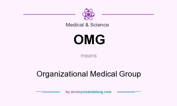 What does OMG mean? It stands for Organizational Medical Group