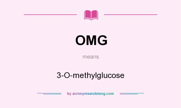 What does OMG mean? It stands for 3-O-methylglucose