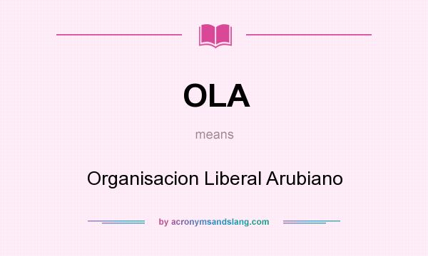 What does OLA mean? It stands for Organisacion Liberal Arubiano