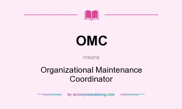 What does OMC mean? It stands for Organizational Maintenance Coordinator