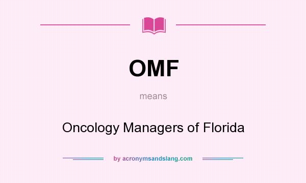 What does OMF mean? It stands for Oncology Managers of Florida
