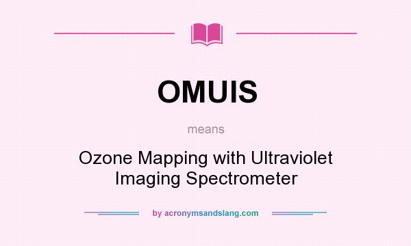 What does OMUIS mean? It stands for Ozone Mapping with Ultraviolet Imaging Spectrometer