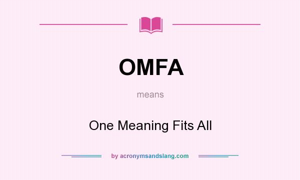 What does OMFA mean? It stands for One Meaning Fits All
