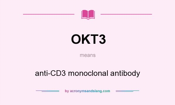 What does OKT3 mean? It stands for anti-CD3 monoclonal antibody