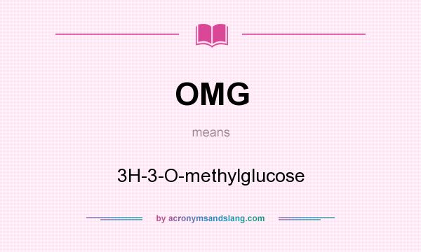 What does OMG mean? It stands for 3H-3-O-methylglucose