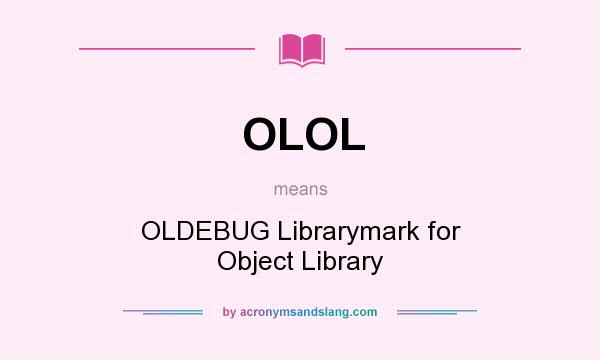 What does OLOL mean? It stands for OLDEBUG Librarymark for Object Library