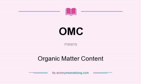 What does OMC mean? It stands for Organic Matter Content