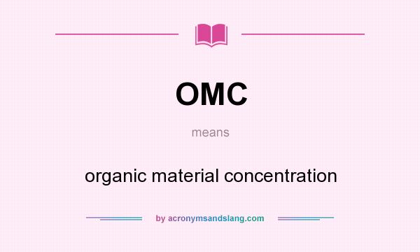 What does OMC mean? It stands for organic material concentration