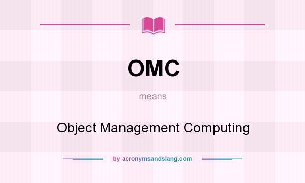 What does OMC mean? It stands for Object Management Computing