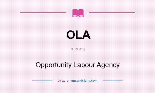 What does OLA mean? It stands for Opportunity Labour Agency