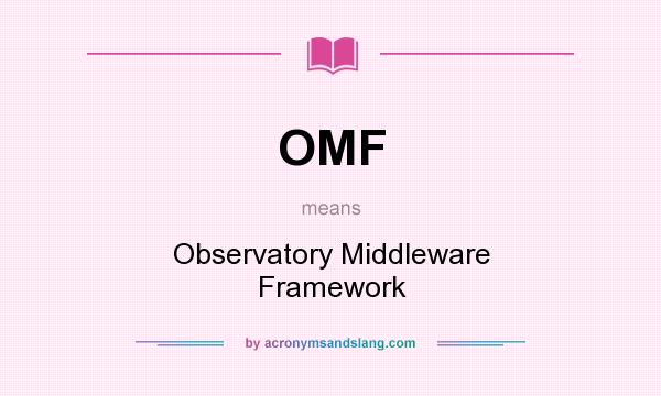 What does OMF mean? It stands for Observatory Middleware Framework