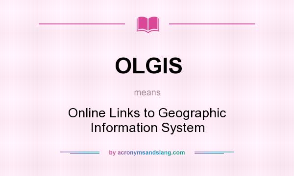 What does OLGIS mean? It stands for Online Links to Geographic Information System