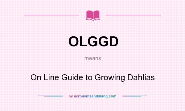 What does OLGGD mean? It stands for On Line Guide to Growing Dahlias