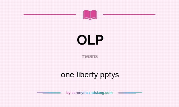 What does OLP mean? It stands for one liberty pptys