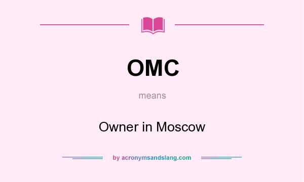 What does OMC mean? It stands for Owner in Moscow