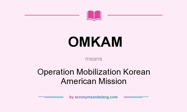 What does OMKAM mean? It stands for Operation Mobilization Korean American Mission