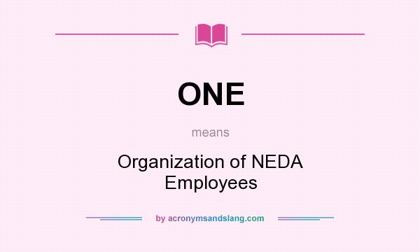 What does ONE mean? It stands for Organization of NEDA Employees