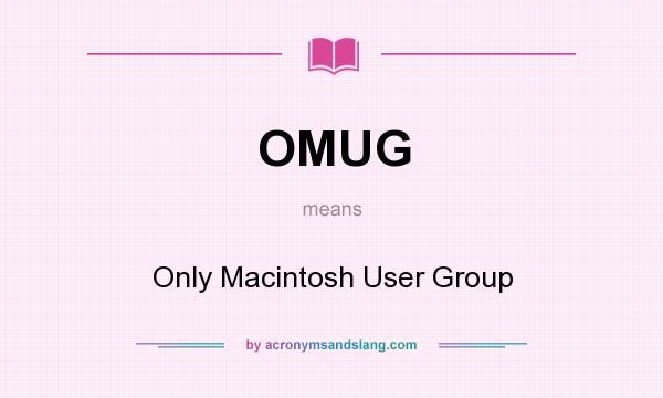 What does OMUG mean? It stands for Only Macintosh User Group