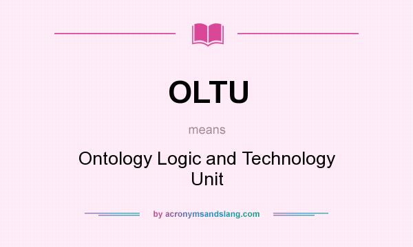 What does OLTU mean? It stands for Ontology Logic and Technology Unit