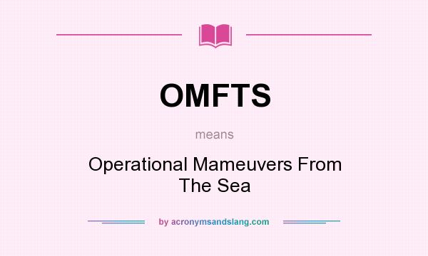 What does OMFTS mean? It stands for Operational Mameuvers From The Sea