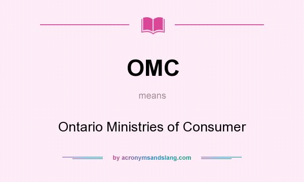 What does OMC mean? It stands for Ontario Ministries of Consumer