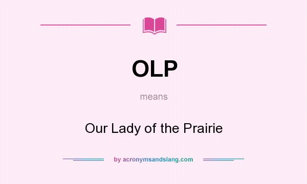 What does OLP mean? It stands for Our Lady of the Prairie