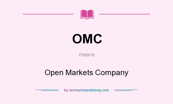 What does OMC mean? It stands for Open Markets Company