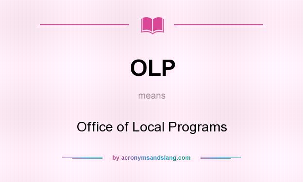What does OLP mean? It stands for Office of Local Programs