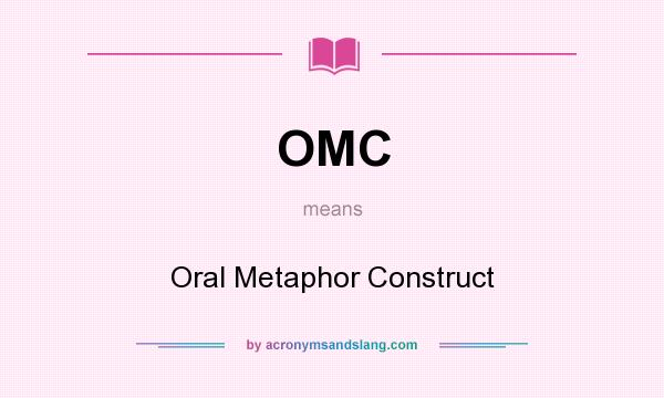 What does OMC mean? It stands for Oral Metaphor Construct