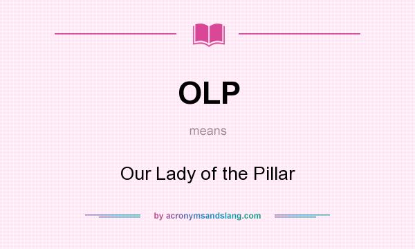 What does OLP mean? It stands for Our Lady of the Pillar