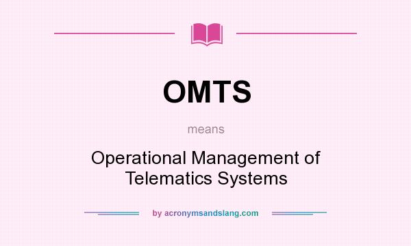 What does OMTS mean? It stands for Operational Management of Telematics Systems