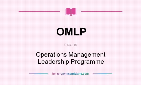 What does OMLP mean? It stands for Operations Management Leadership Programme