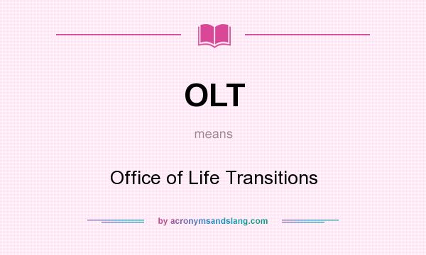 What does OLT mean? It stands for Office of Life Transitions