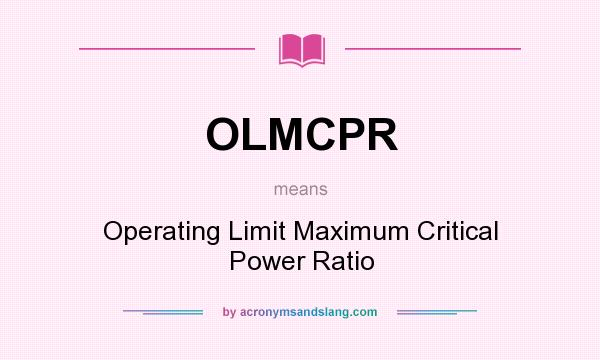 What does OLMCPR mean? It stands for Operating Limit Maximum Critical Power Ratio