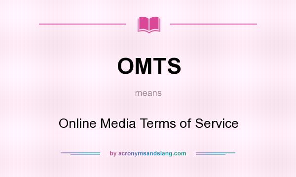 What does OMTS mean? It stands for Online Media Terms of Service