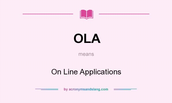 What does OLA mean? It stands for On Line Applications
