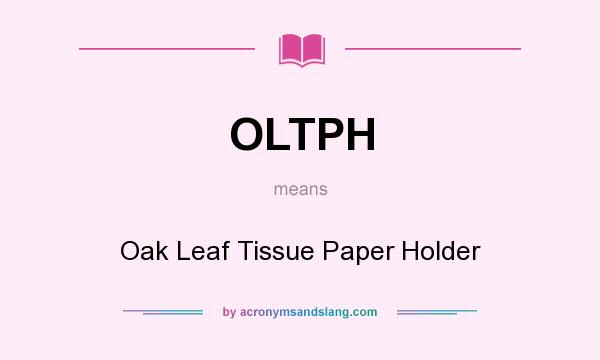 What does OLTPH mean? It stands for Oak Leaf Tissue Paper Holder