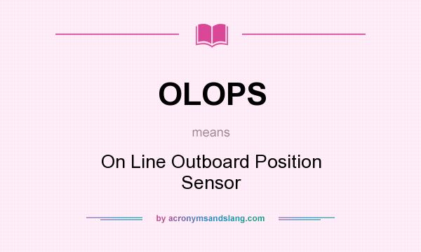 What does OLOPS mean? It stands for On Line Outboard Position Sensor