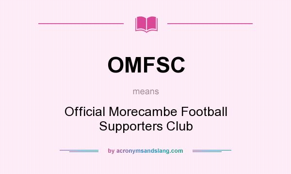What does OMFSC mean? It stands for Official Morecambe Football Supporters Club