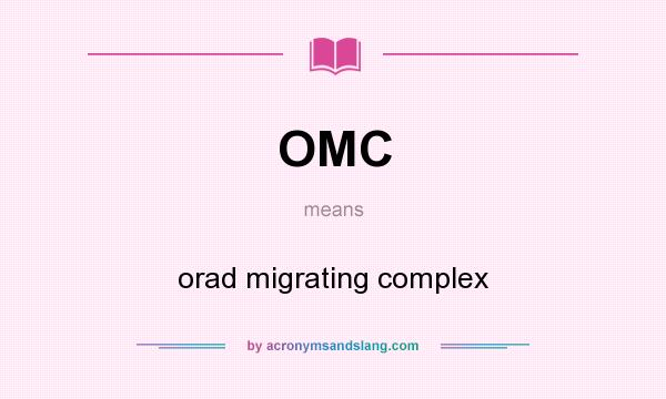 What does OMC mean? It stands for orad migrating complex