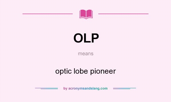 What does OLP mean? It stands for optic lobe pioneer