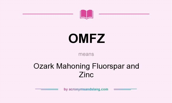 What does OMFZ mean? It stands for Ozark Mahoning Fluorspar and Zinc