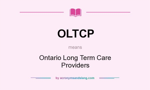 What does OLTCP mean? It stands for Ontario Long Term Care Providers