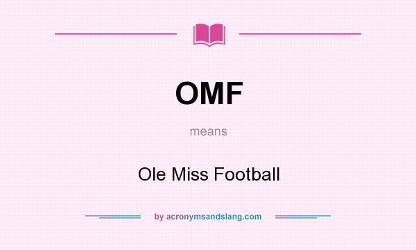 What does OMF mean? It stands for Ole Miss Football